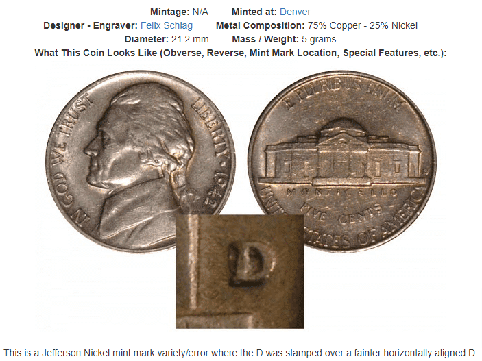 1942 D Jefferson Nickel: D Over Horizontal D Value: Between $35 and $10,500, depending on condition